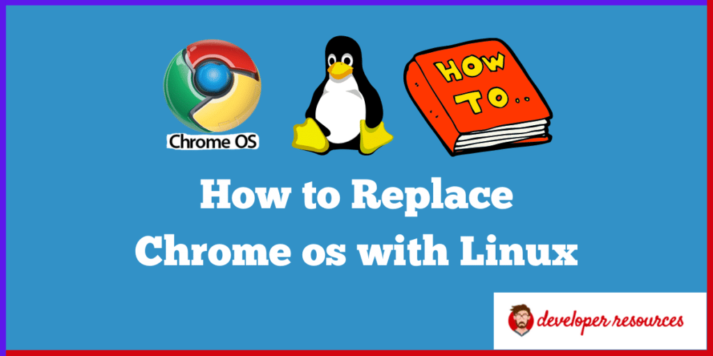 How to replace chrome os with Linux